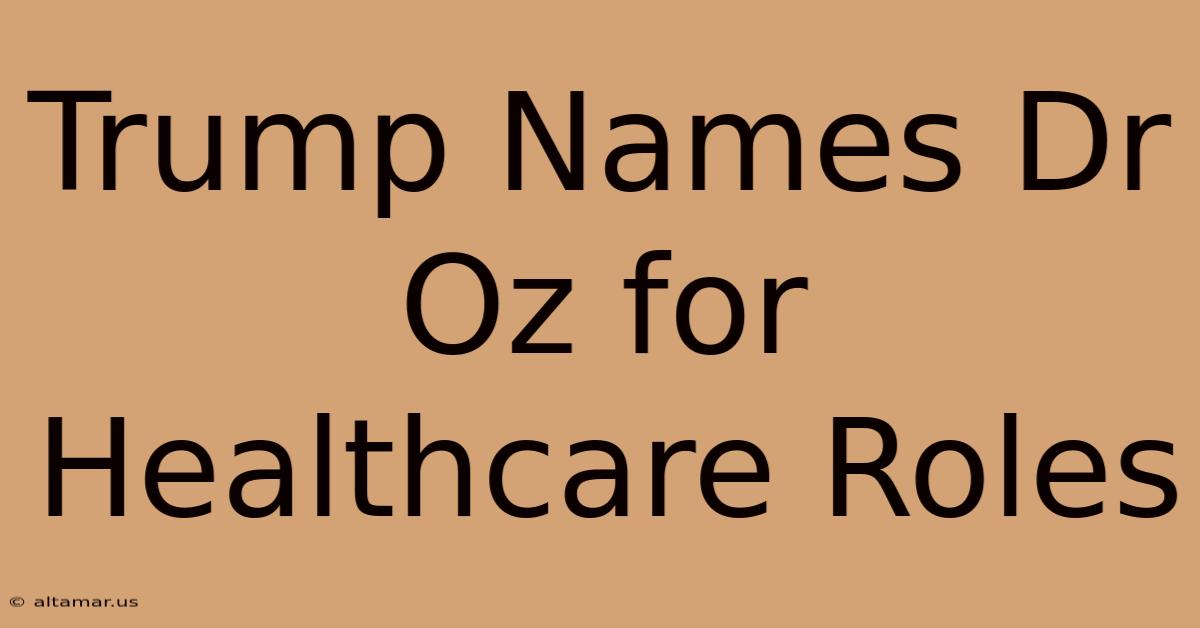 Trump Names Dr Oz For Healthcare Roles