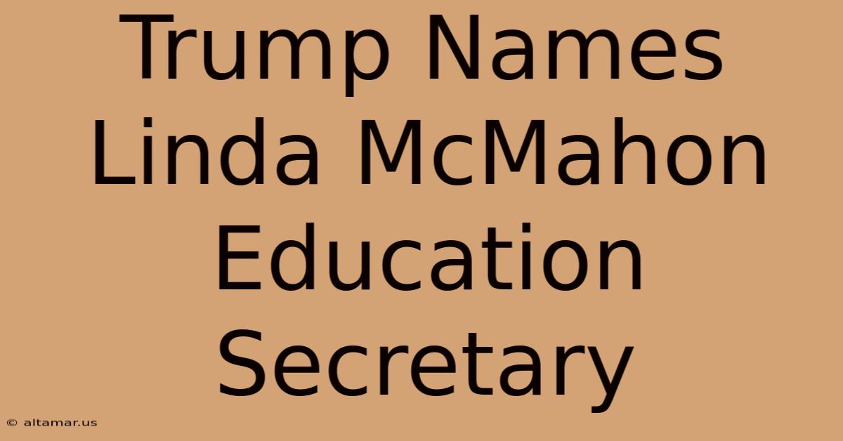 Trump Names Linda McMahon Education Secretary