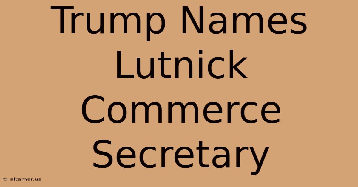 Trump Names Lutnick Commerce Secretary