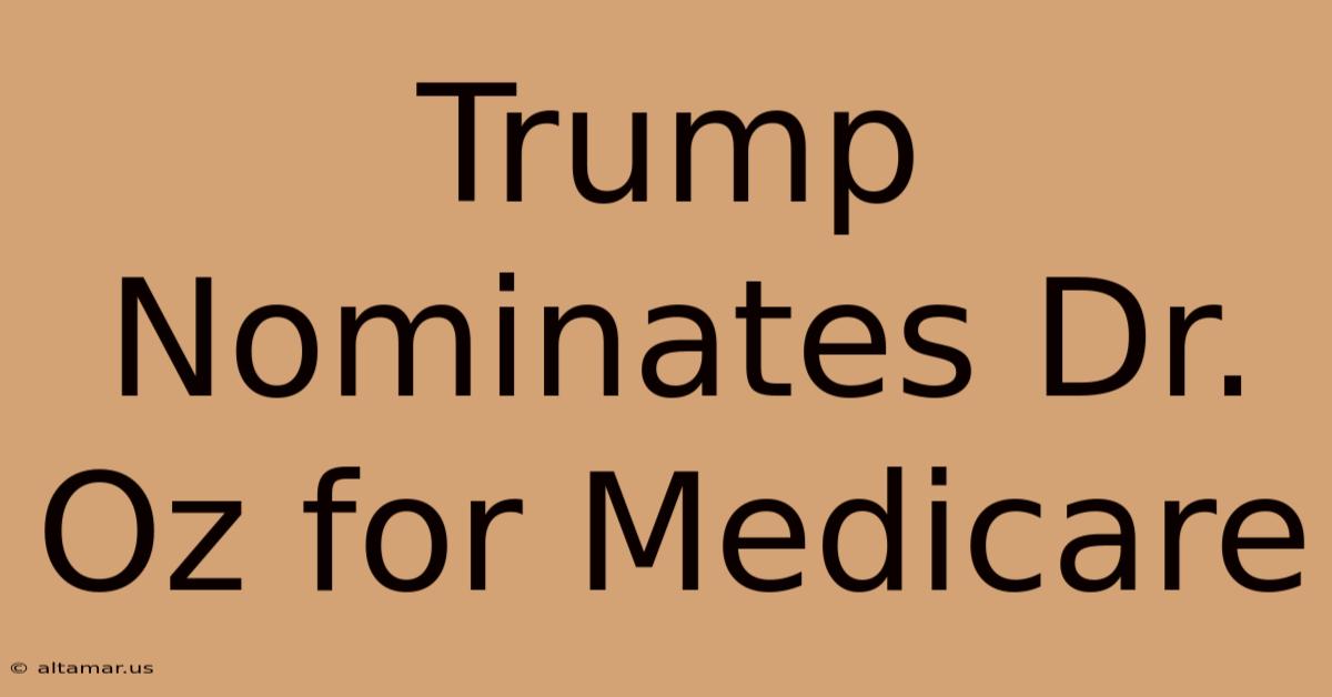 Trump Nominates Dr. Oz For Medicare