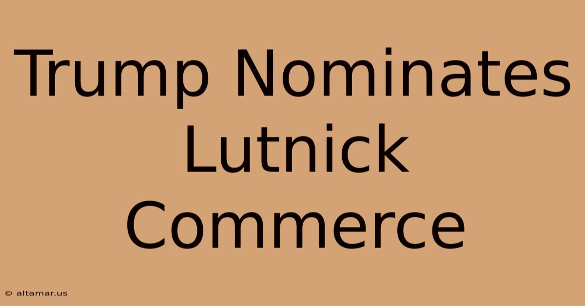 Trump Nominates Lutnick Commerce