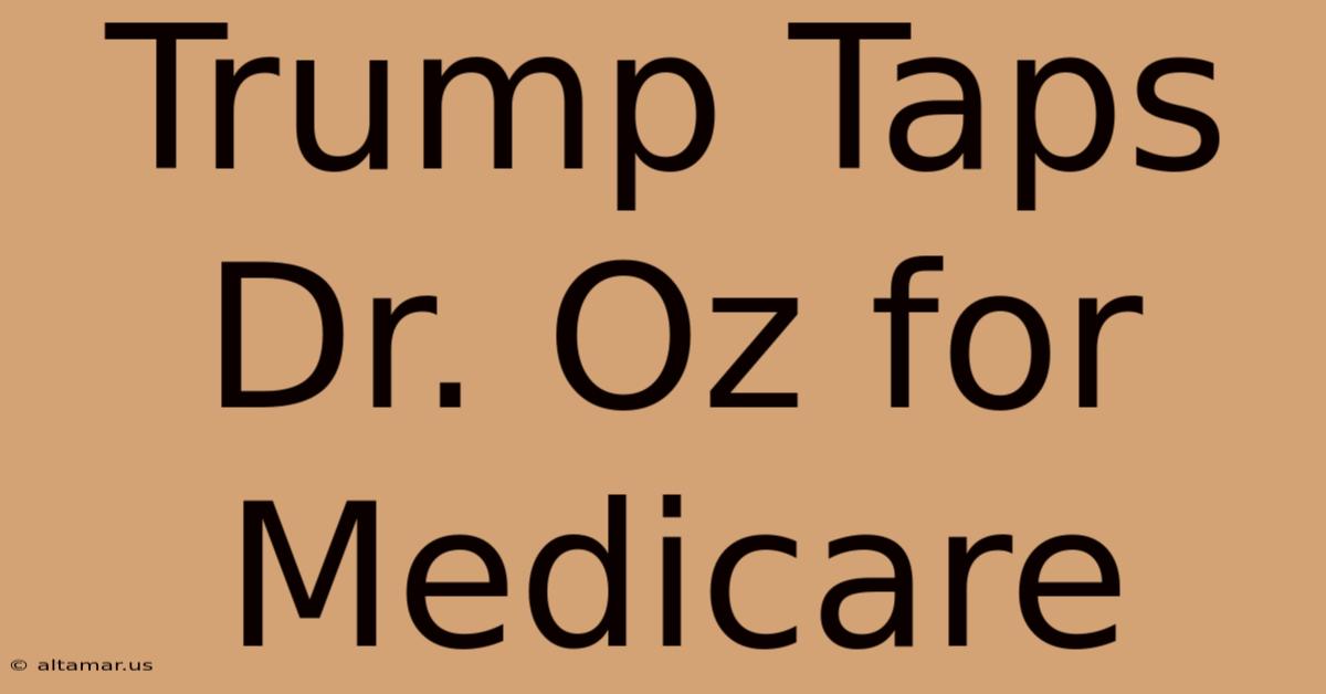 Trump Taps Dr. Oz For Medicare