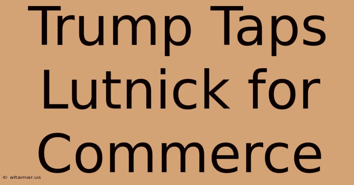 Trump Taps Lutnick For Commerce