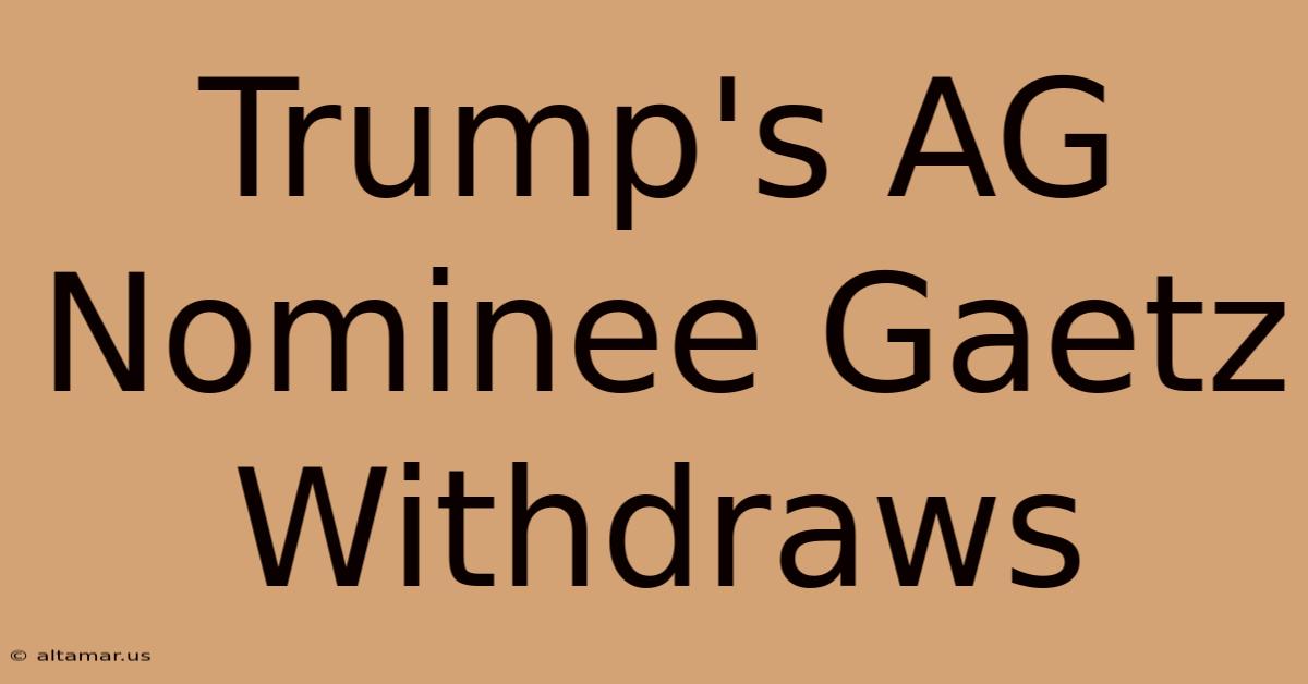 Trump's AG Nominee Gaetz Withdraws