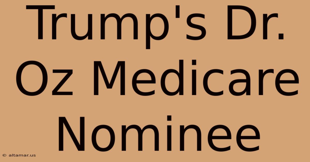 Trump's Dr. Oz Medicare Nominee