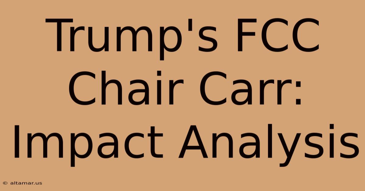 Trump's FCC Chair Carr: Impact Analysis