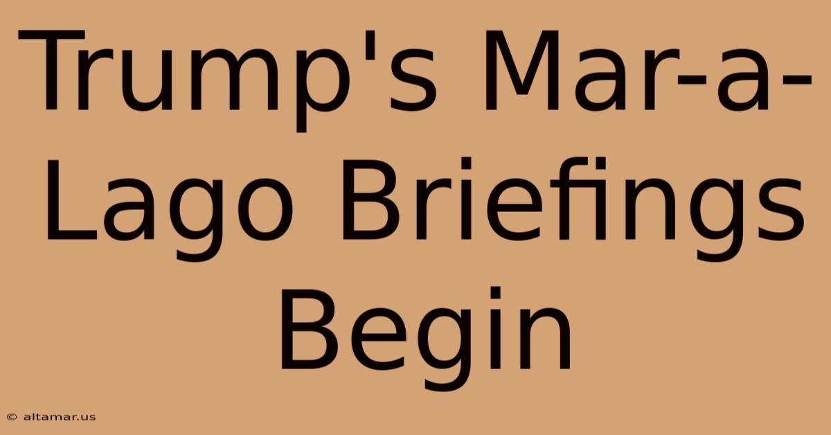 Trump's Mar-a-Lago Briefings Begin