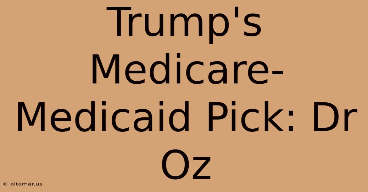 Trump's Medicare-Medicaid Pick: Dr Oz