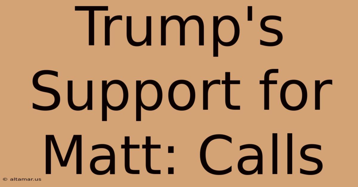 Trump's Support For Matt: Calls