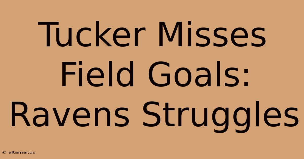 Tucker Misses Field Goals: Ravens Struggles