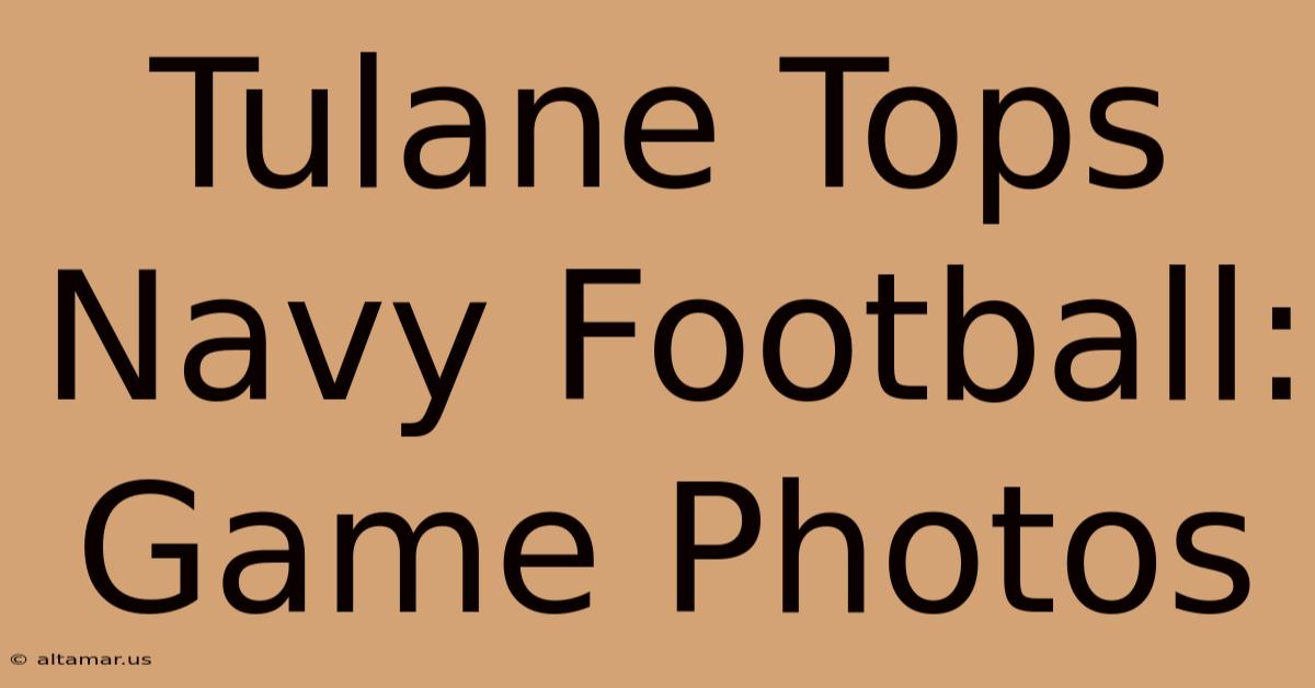 Tulane Tops Navy Football: Game Photos