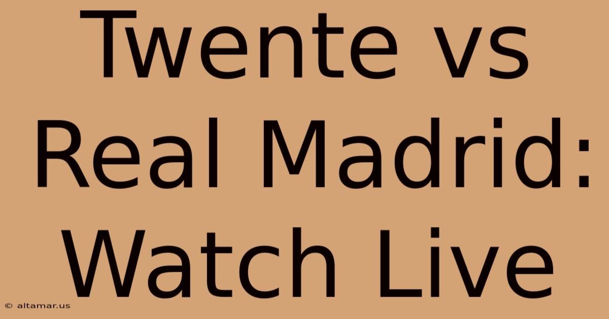 Twente Vs Real Madrid: Watch Live