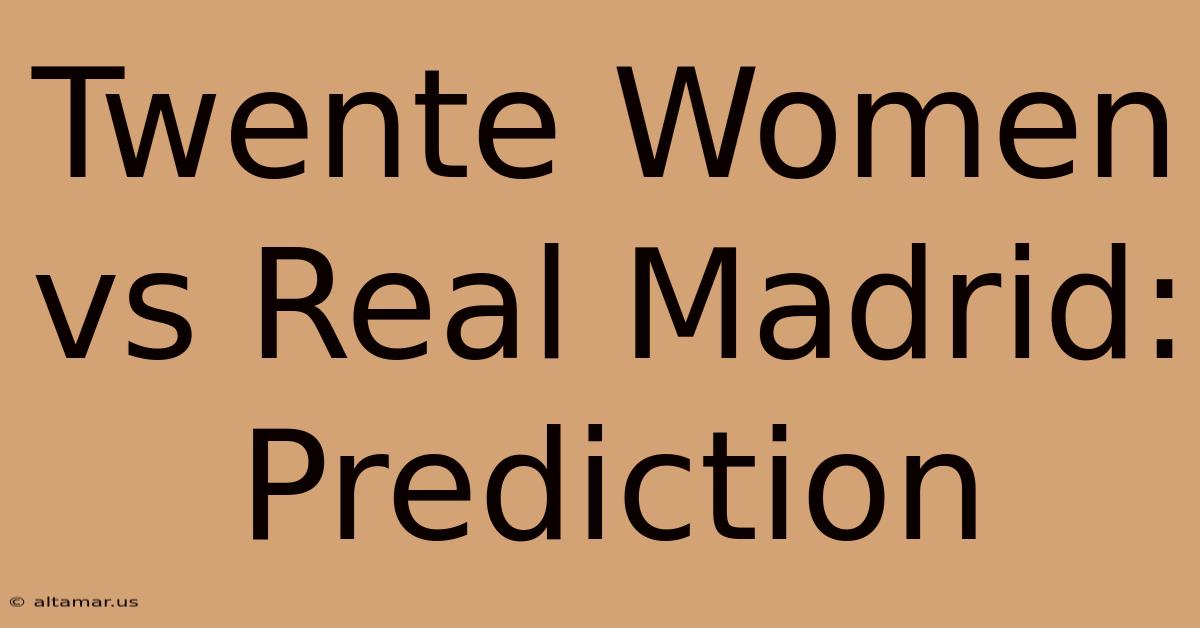 Twente Women Vs Real Madrid: Prediction