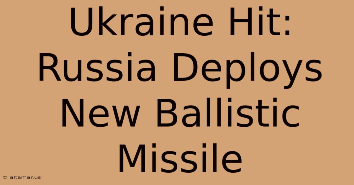 Ukraine Hit: Russia Deploys New Ballistic Missile