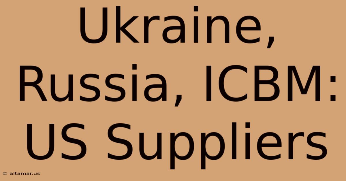 Ukraine, Russia, ICBM: US Suppliers