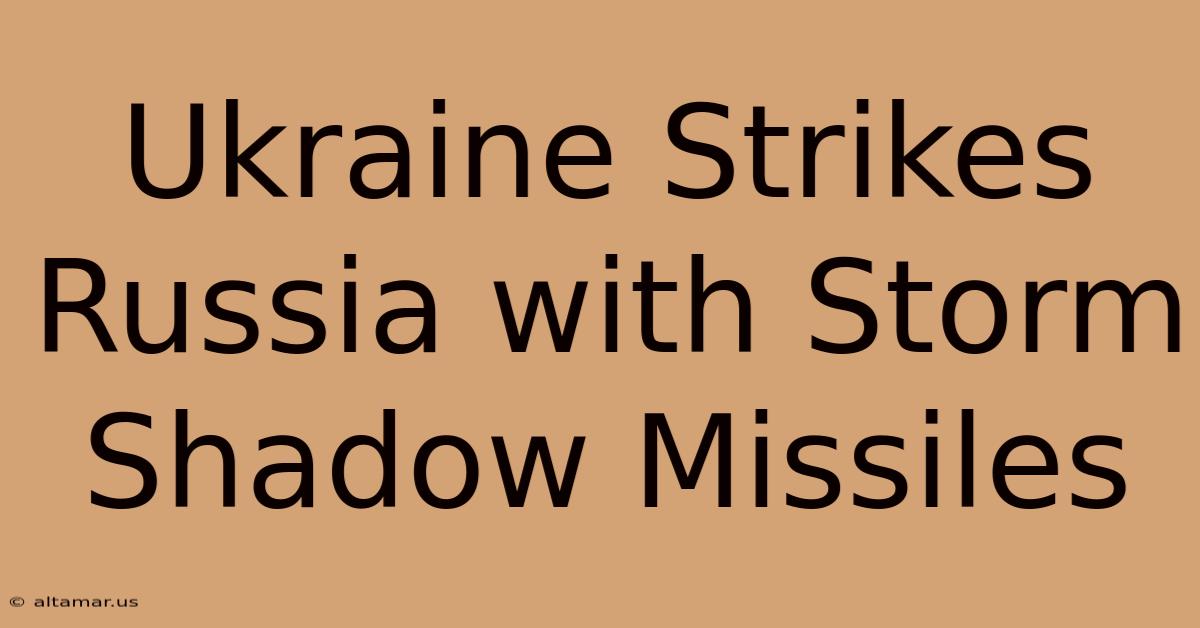 Ukraine Strikes Russia With Storm Shadow Missiles