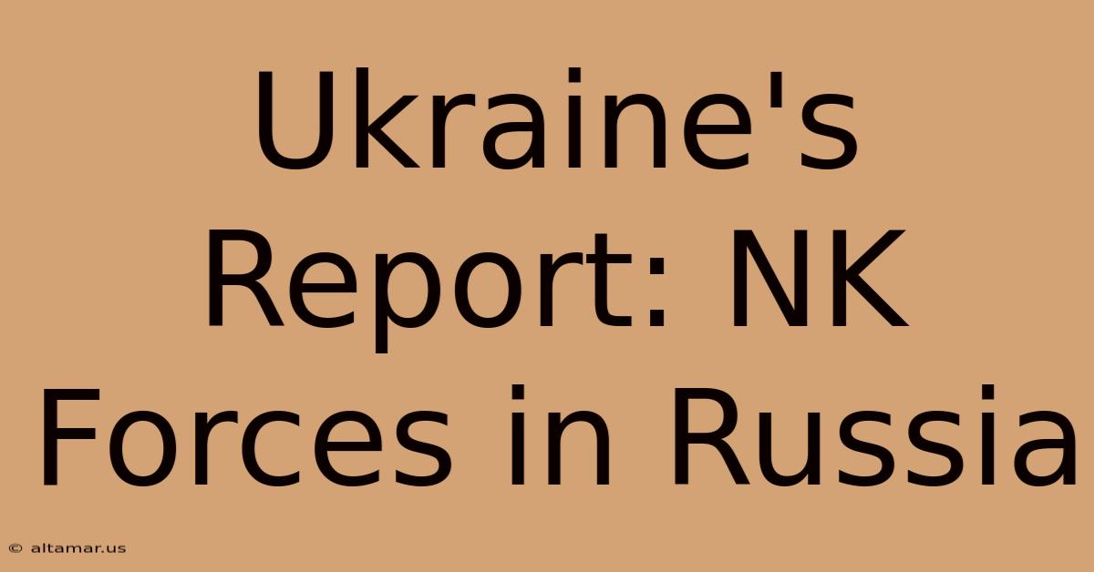 Ukraine's Report: NK Forces In Russia