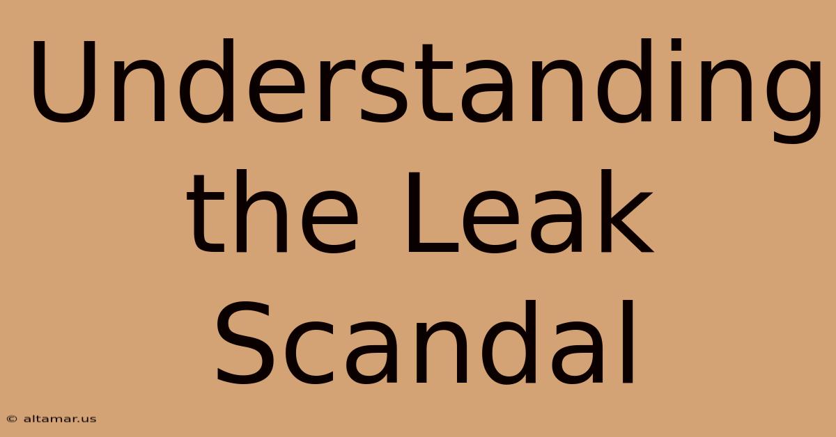 Understanding The Leak Scandal