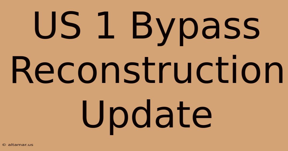 US 1 Bypass Reconstruction Update