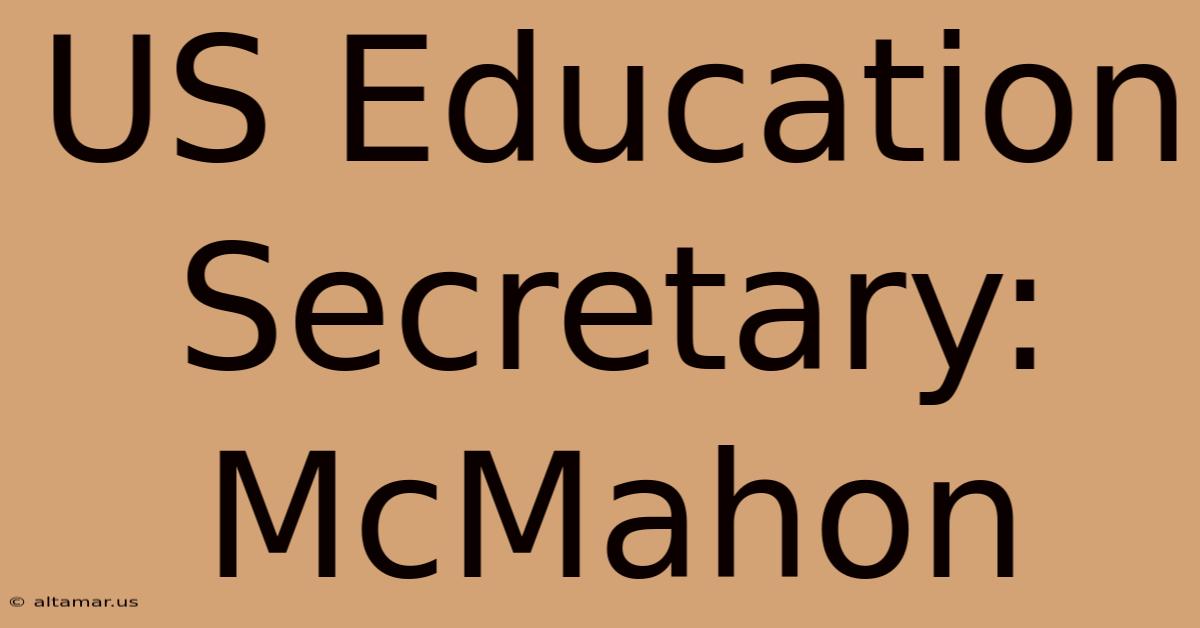 US Education Secretary: McMahon