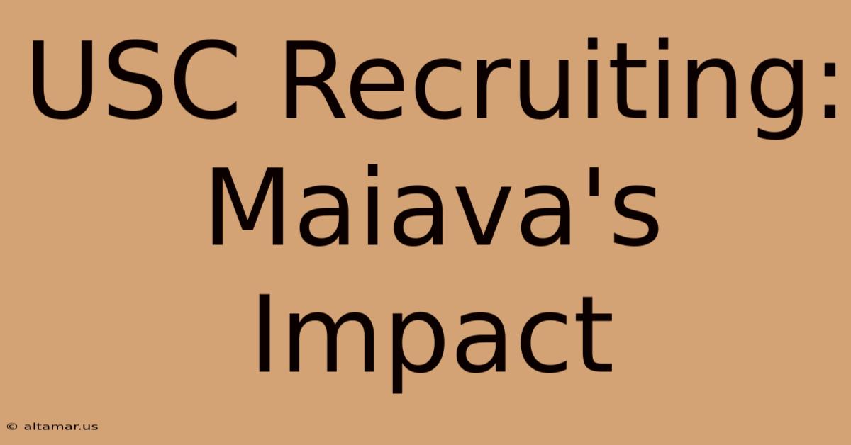 USC Recruiting: Maiava's Impact