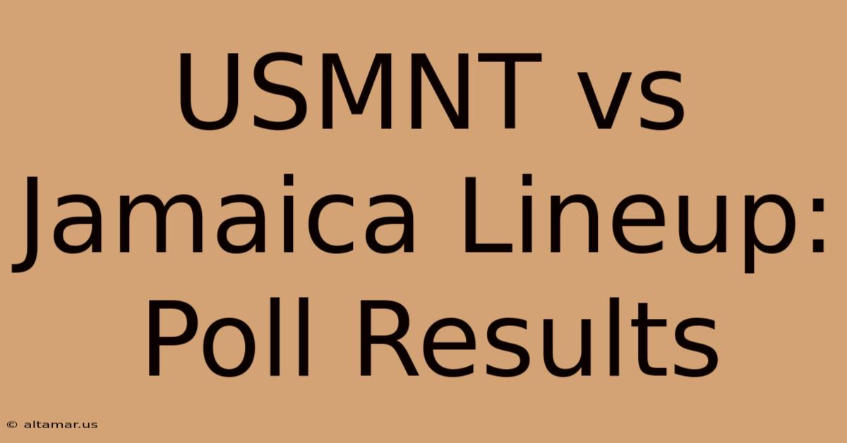 USMNT Vs Jamaica Lineup: Poll Results