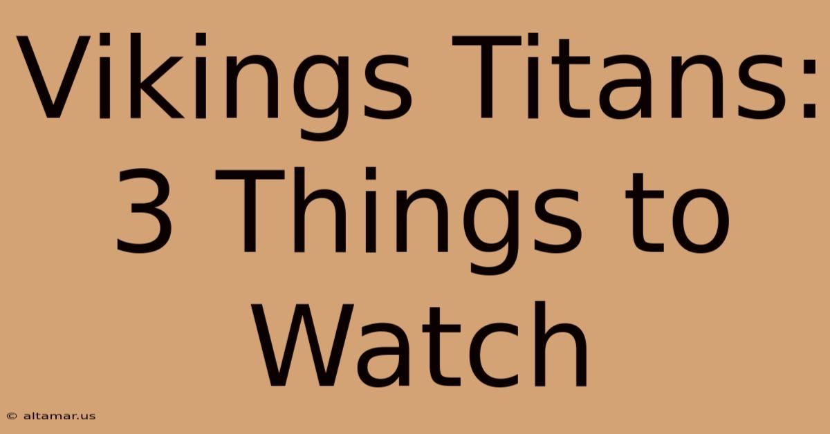 Vikings Titans: 3 Things To Watch