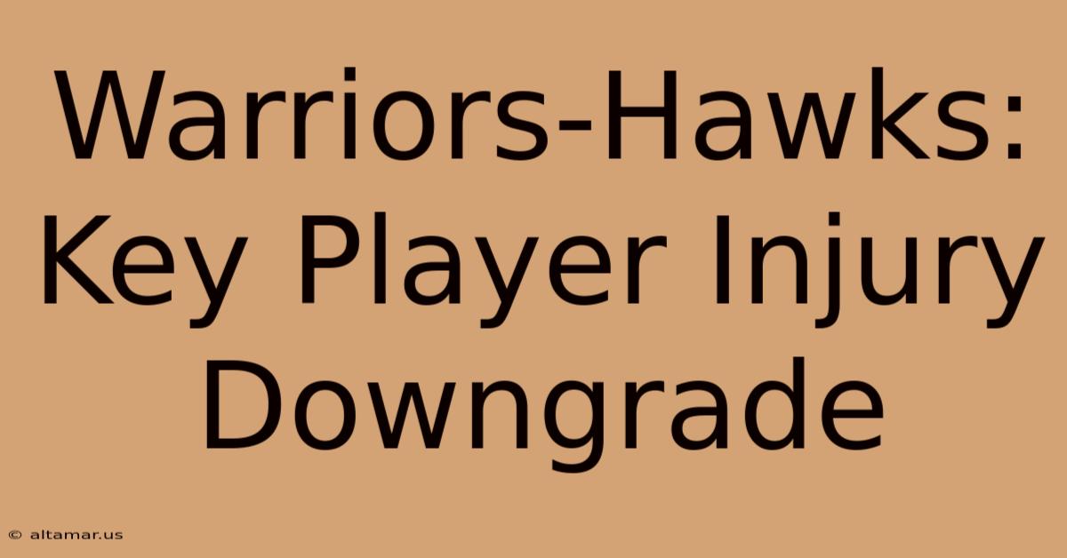 Warriors-Hawks: Key Player Injury Downgrade