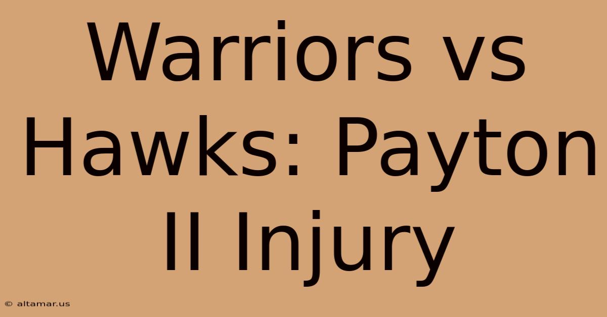 Warriors Vs Hawks: Payton II Injury