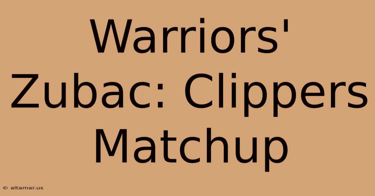 Warriors' Zubac: Clippers Matchup