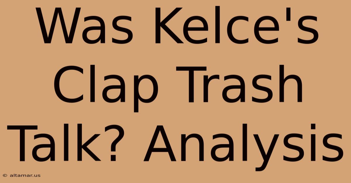 Was Kelce's Clap Trash Talk? Analysis