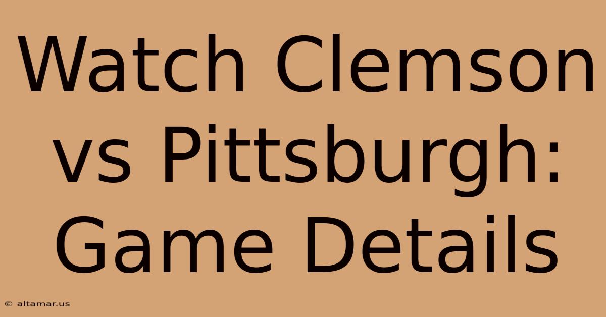 Watch Clemson Vs Pittsburgh: Game Details