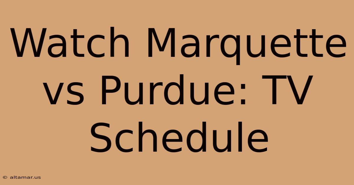 Watch Marquette Vs Purdue: TV Schedule