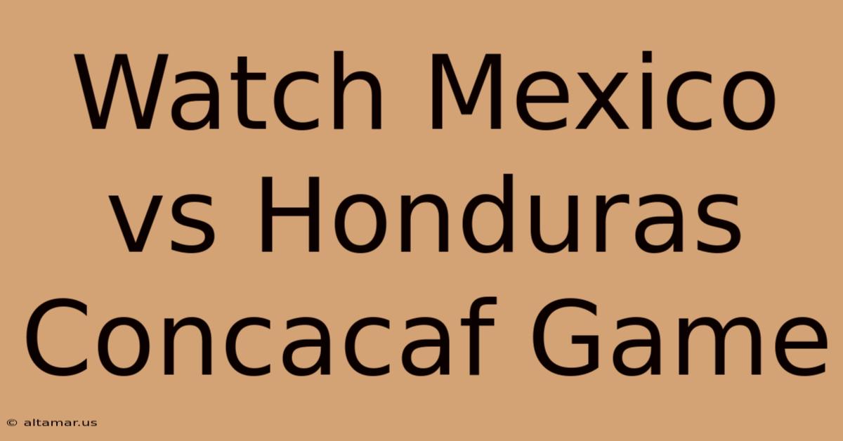 Watch Mexico Vs Honduras Concacaf Game