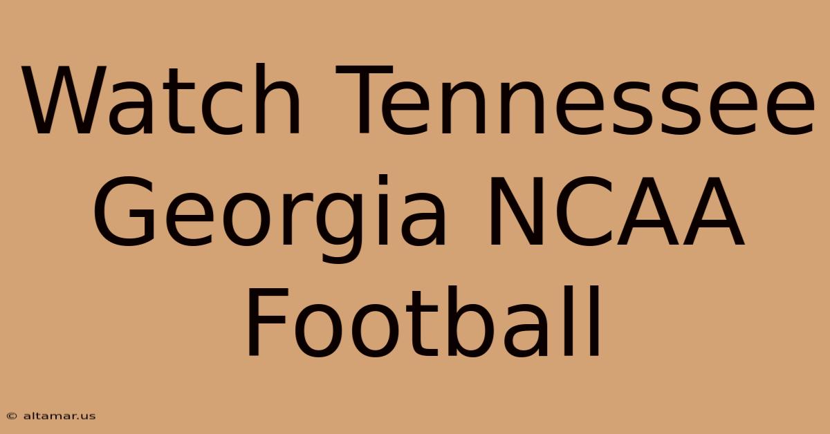 Watch Tennessee Georgia NCAA Football