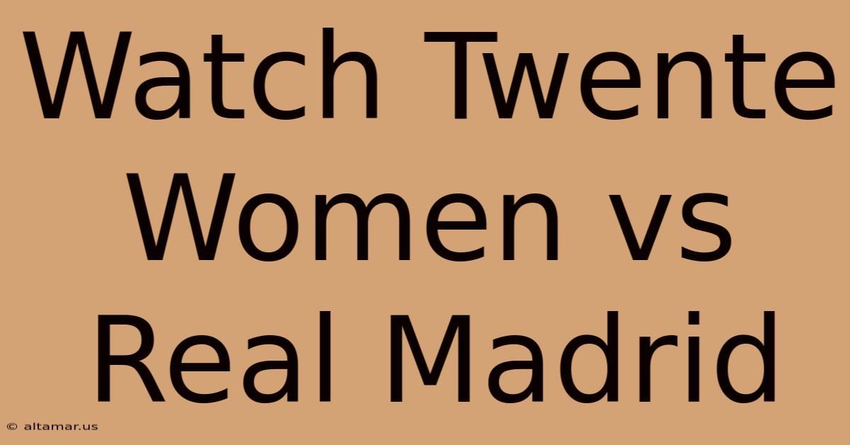 Watch Twente Women Vs Real Madrid