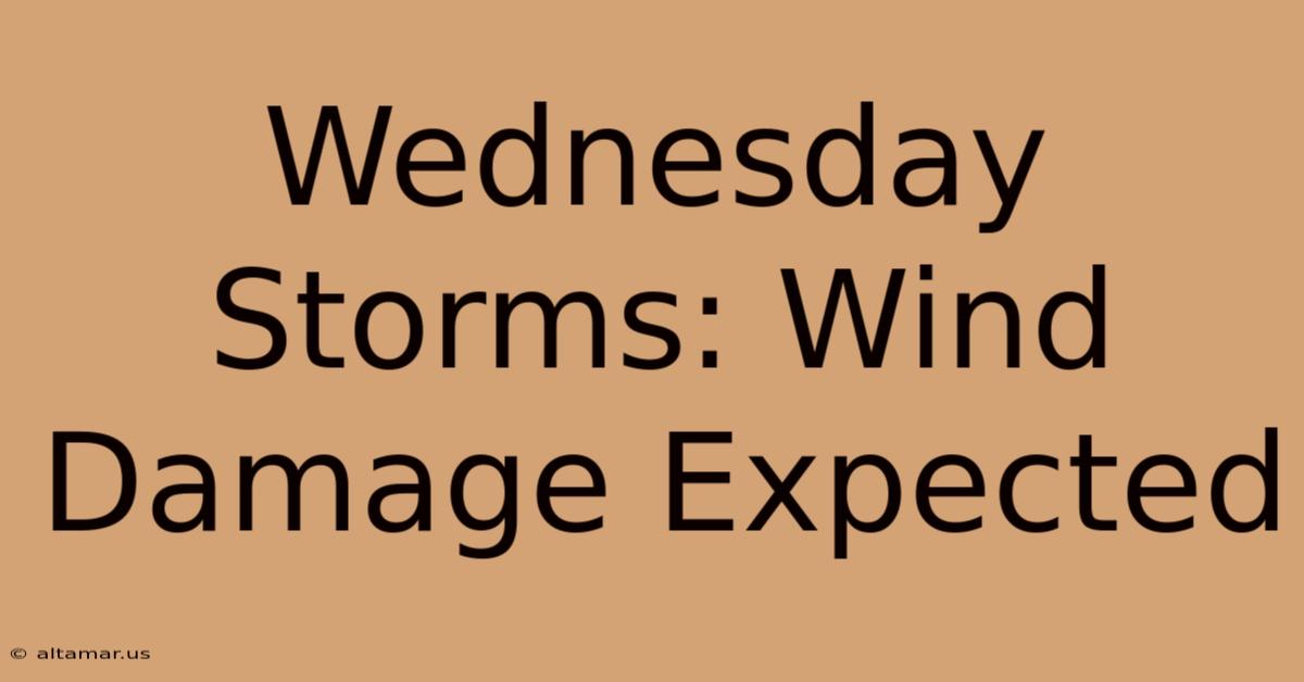 Wednesday Storms: Wind Damage Expected