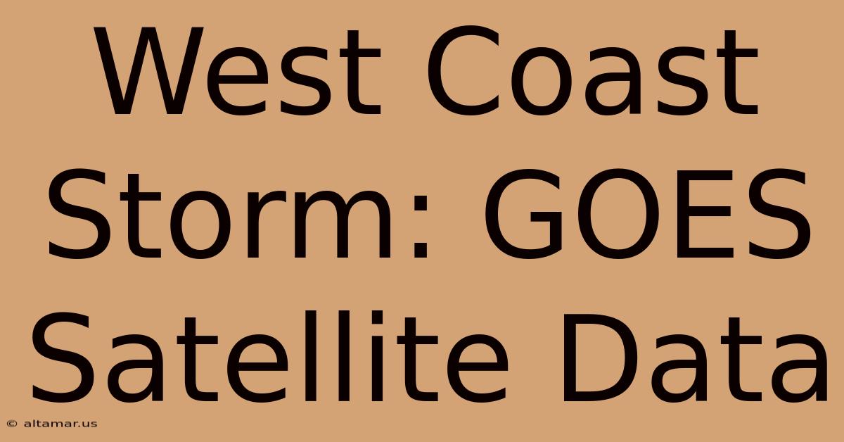 West Coast Storm: GOES Satellite Data