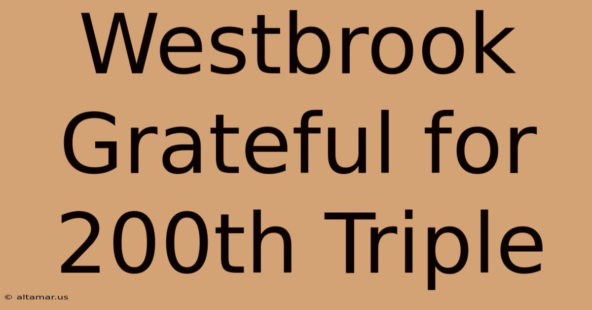 Westbrook Grateful For 200th Triple