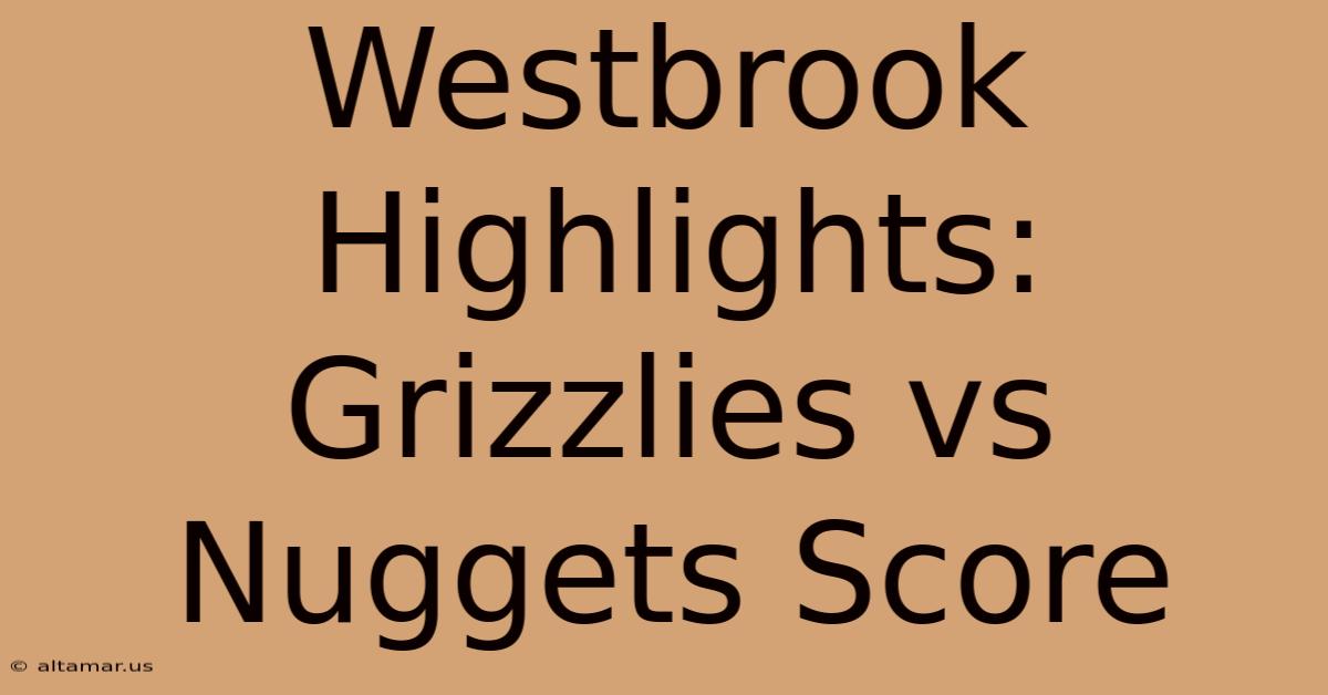 Westbrook Highlights: Grizzlies Vs Nuggets Score