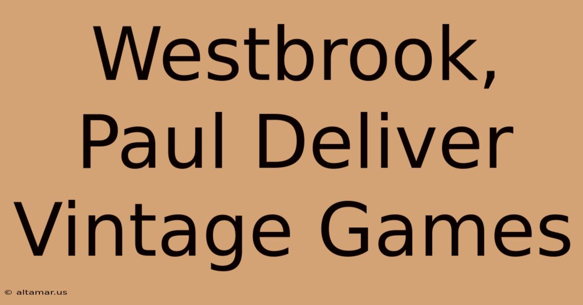 Westbrook, Paul Deliver Vintage Games