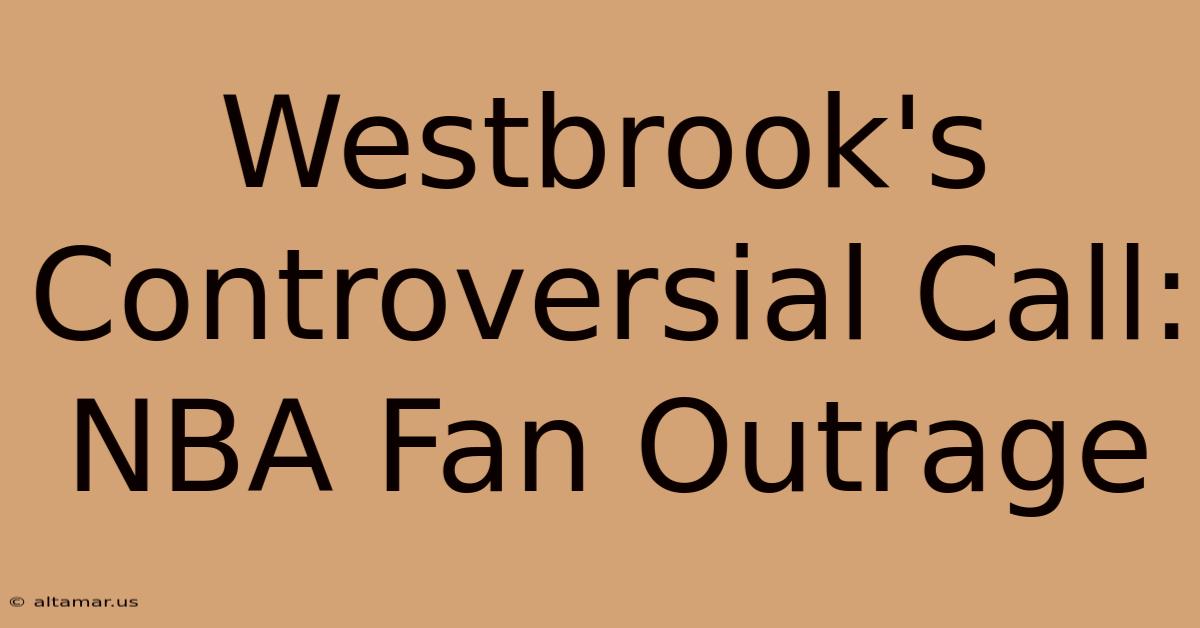 Westbrook's Controversial Call: NBA Fan Outrage