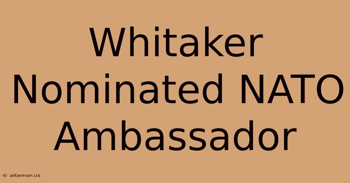 Whitaker Nominated NATO Ambassador