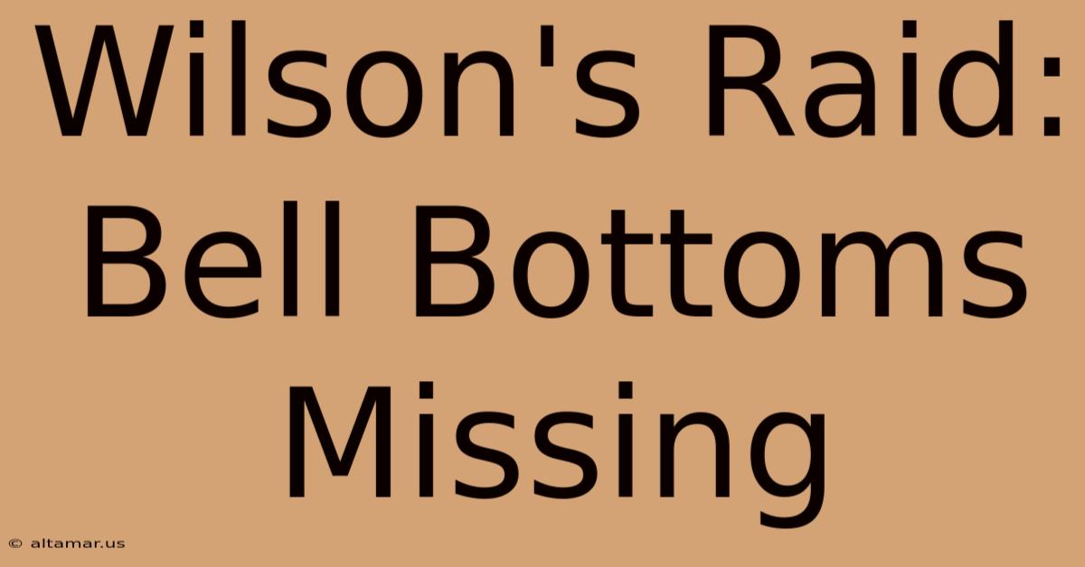 Wilson's Raid: Bell Bottoms Missing