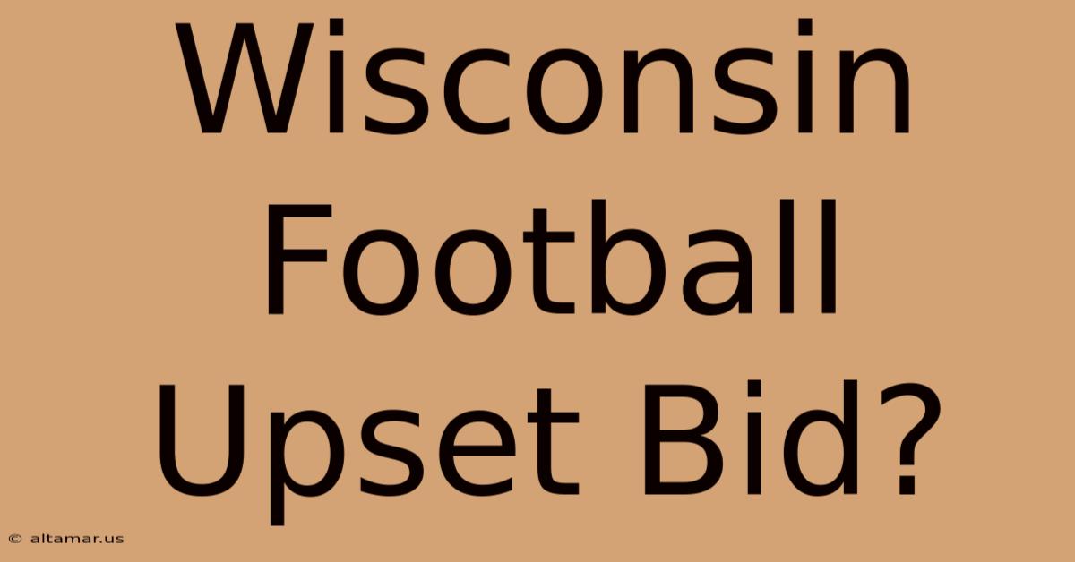 Wisconsin Football Upset Bid?