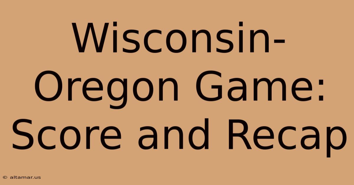 Wisconsin-Oregon Game: Score And Recap