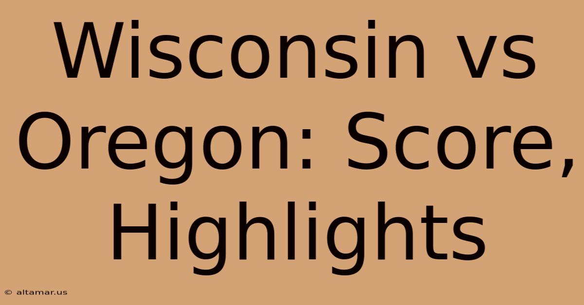 Wisconsin Vs Oregon: Score, Highlights