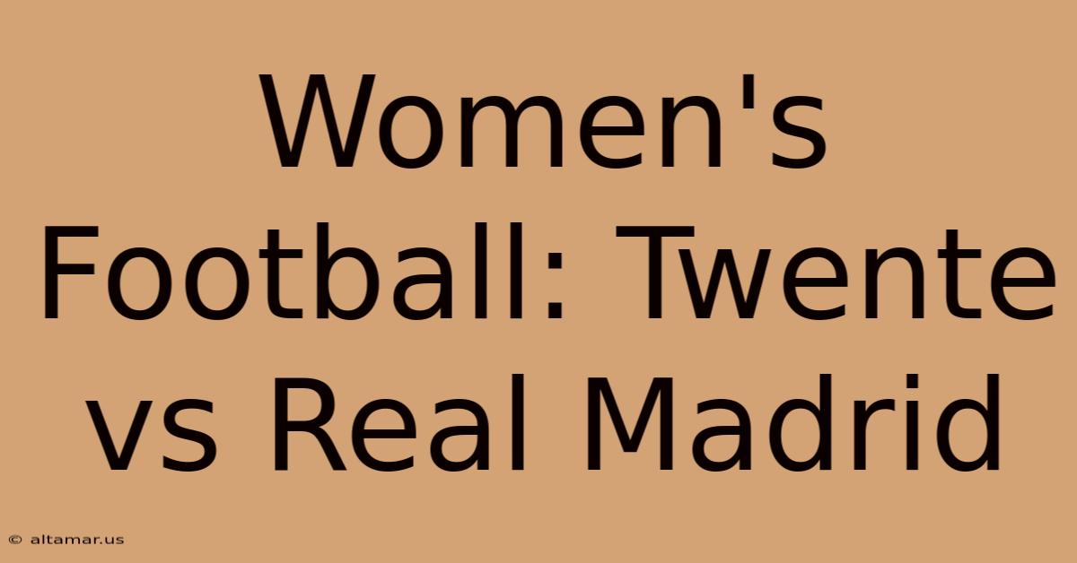 Women's Football: Twente Vs Real Madrid