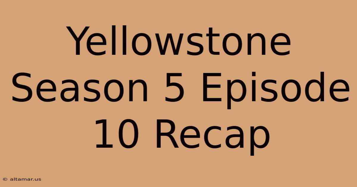 Yellowstone Season 5 Episode 10 Recap