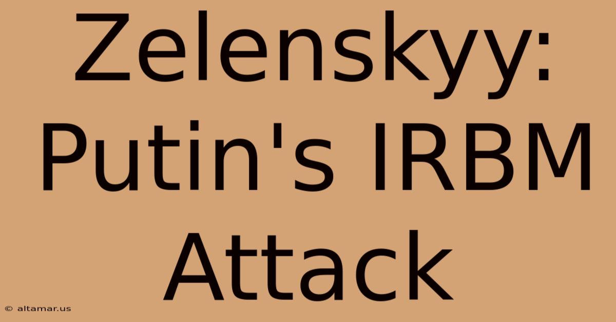 Zelenskyy: Putin's IRBM Attack